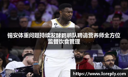 锡安体重问题持续发酵鹈鹕队聘请营养师全方位监督饮食管理