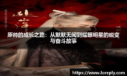 原帅的成长之路：从默默无闻到耀眼明星的蜕变与奋斗故事