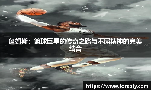 詹姆斯：篮球巨星的传奇之路与不屈精神的完美结合